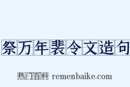 祭万年裴令文造句是什么意思的图片